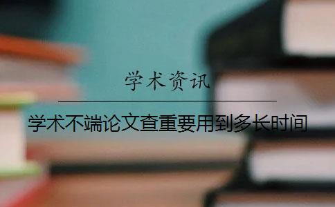 學術(shù)不端論文查重要用到多長時間