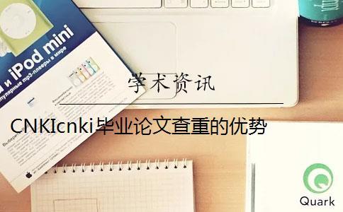CNKIcnki畢業(yè)論文查重的優(yōu)勢(shì)是什么？