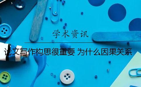 論文寫作構(gòu)思很重要 為什么因果關(guān)系在論文寫作中很重要？