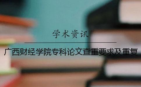 廣西財(cái)經(jīng)學(xué)院專(zhuān)科論文查重要求及重復(fù)率