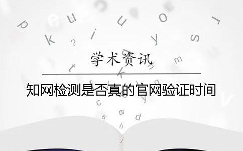 知網(wǎng)檢測是否真的官網(wǎng)驗(yàn)證時間