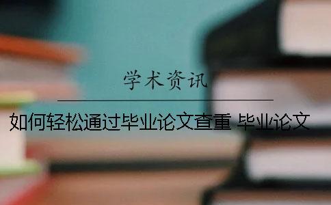 如何輕松通過(guò)畢業(yè)論文查重？ 畢業(yè)論文學(xué)校查重過(guò)了就可以畢業(yè)了嗎