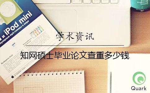 知網(wǎng)碩士畢業(yè)論文查重多少錢
