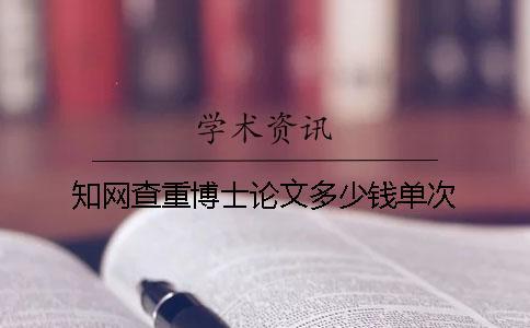 知網(wǎng)查重博士論文多少錢單次