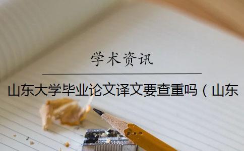 山東大學(xué)畢業(yè)論文譯文要查重嗎(山東大學(xué)中國(guó)知網(wǎng)入口_山東大學(xué)碩士論文查重率) 山東大學(xué)畢業(yè)論文譯文要查重嗎(山東大學(xué)中國(guó)知網(wǎng)入口_山東大學(xué)碩士論文查重率)