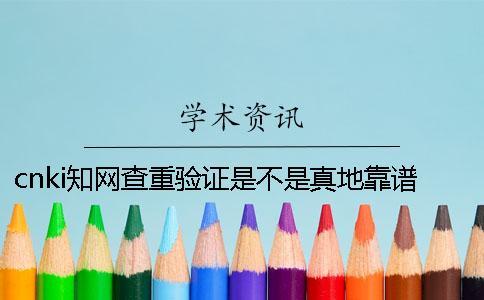 cnki知網(wǎng)查重驗(yàn)證是不是真地靠譜嗎