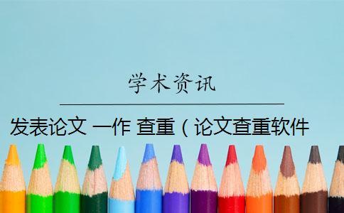 發(fā)表論文 一作 查重(論文查重軟件_論文查重怎么算重復(fù)) 發(fā)表論文 一作 查重(論文查重軟件_論文查重怎么算重復(fù))