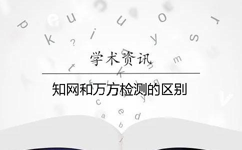 知網(wǎng)和萬方檢測的區(qū)別