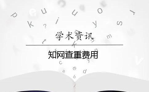 知網(wǎng)查重費(fèi)用