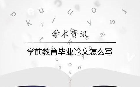 學前教育畢業(yè)論文怎么寫