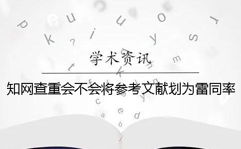 知網(wǎng)查重會不會將參考文獻劃為雷同率