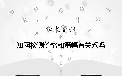 知網(wǎng)檢測價(jià)格和篇幅有關(guān)系嗎？