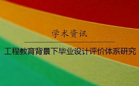 工程教育背景下畢業(yè)設計評價體系研究