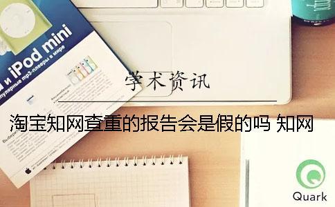 淘寶知網(wǎng)查重的報(bào)告會是假的嗎？ 知網(wǎng)查重報(bào)告會出網(wǎng)頁版