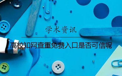高校知網(wǎng)查重免費入口是否可信呢？
