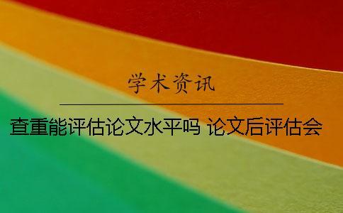 查重能評估論文水平嗎？ 論文后評估會查重么