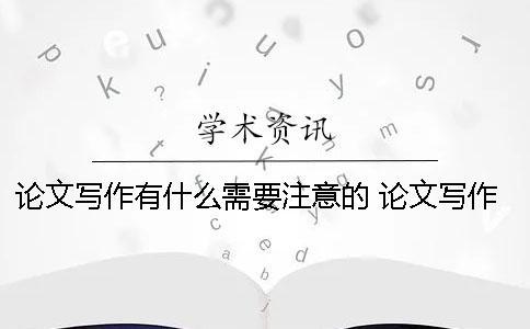 論文寫作有什么需要注意的？ 論文寫作中應該注意什么問題