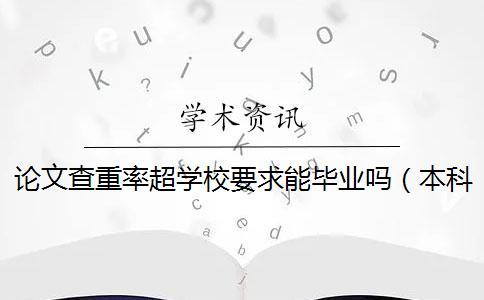 論文查重率超學校要求能畢業嗎(本科論文查重是怎么查的_畢業論文查重是怎么查的) 論文查重率超學校要求能畢業嗎(本科論文查重是怎么查的_畢業論文查重是怎么查的)